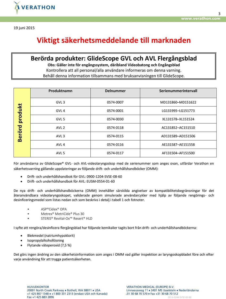Produktnamn Delnummer Serienummerintervall Berörd produkt GVL 3 0574-0007 MD131860 MD151622 GVL 4 0574-0001 LG131995 LG151773 GVL 5 0574-0030 XL131578 XL151524 AVL 2 0574-0118 AC131852 AC151510 AVL 3