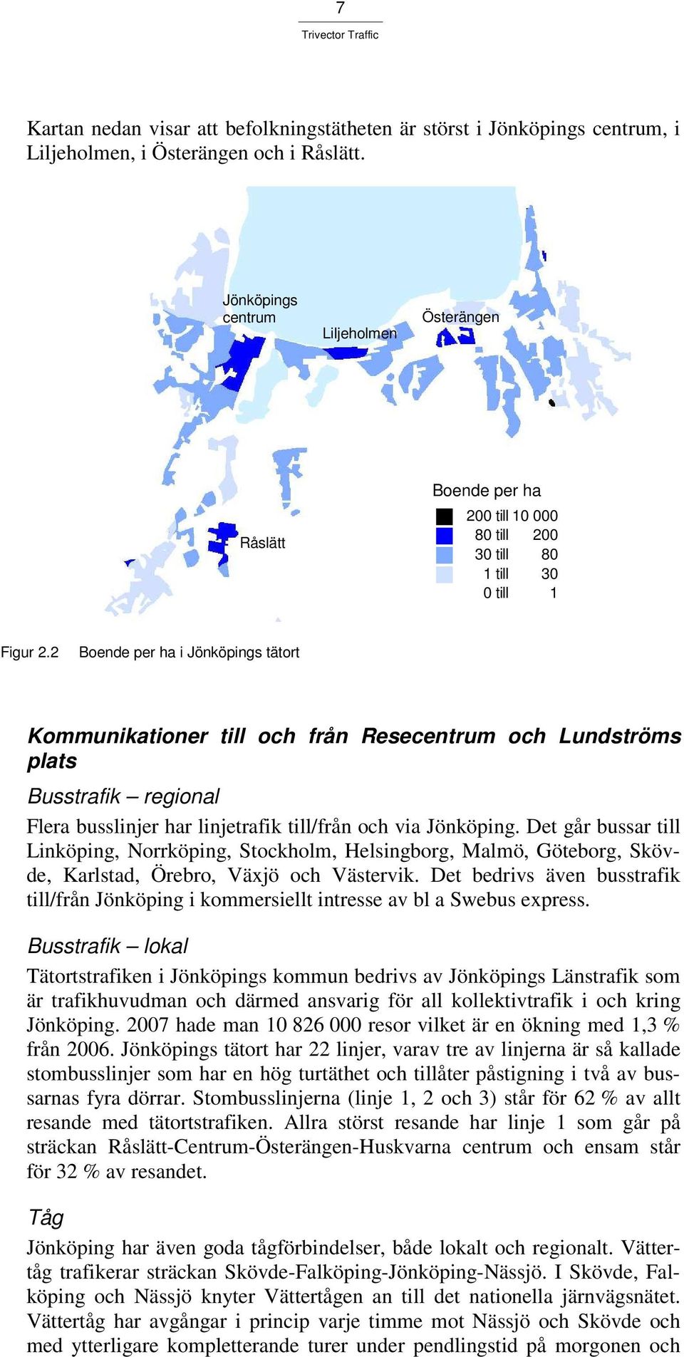 2 Boende per ha i Jönköpings tätort Kommunikationer till och från Resecentrum och Lundströms plats Busstrafik regional Flera busslinjer har linjetrafik till/från och via Jönköping.