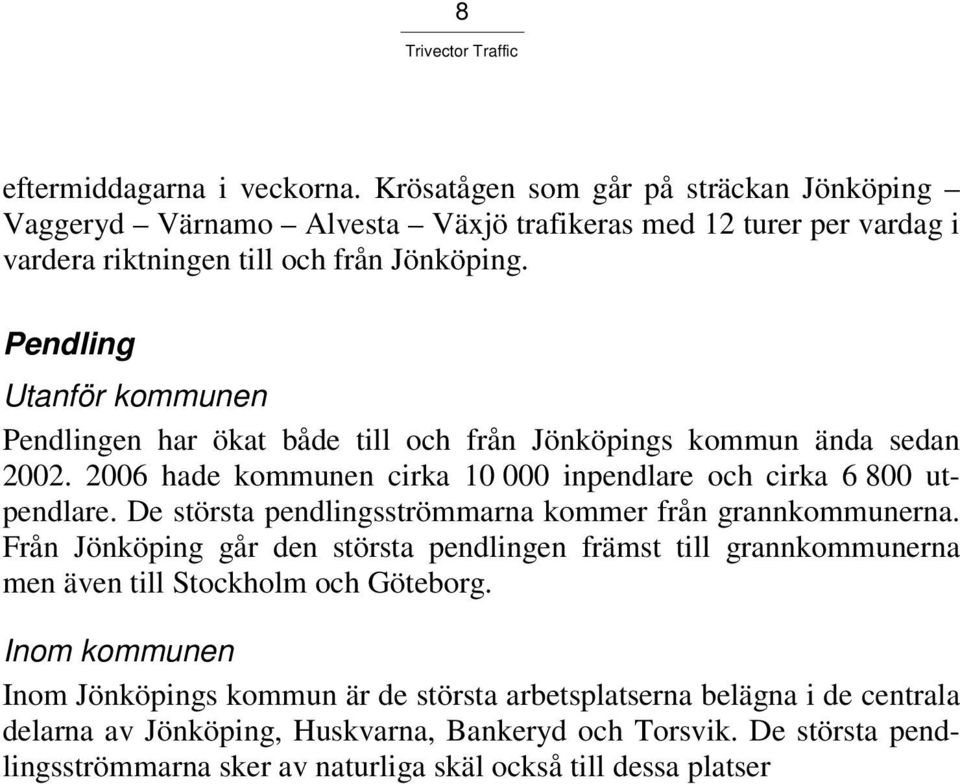 De största pendlingsströmmarna kommer från grannkommunerna. Från Jönköping går den största pendlingen främst till grannkommunerna men även till Stockholm och Göteborg.