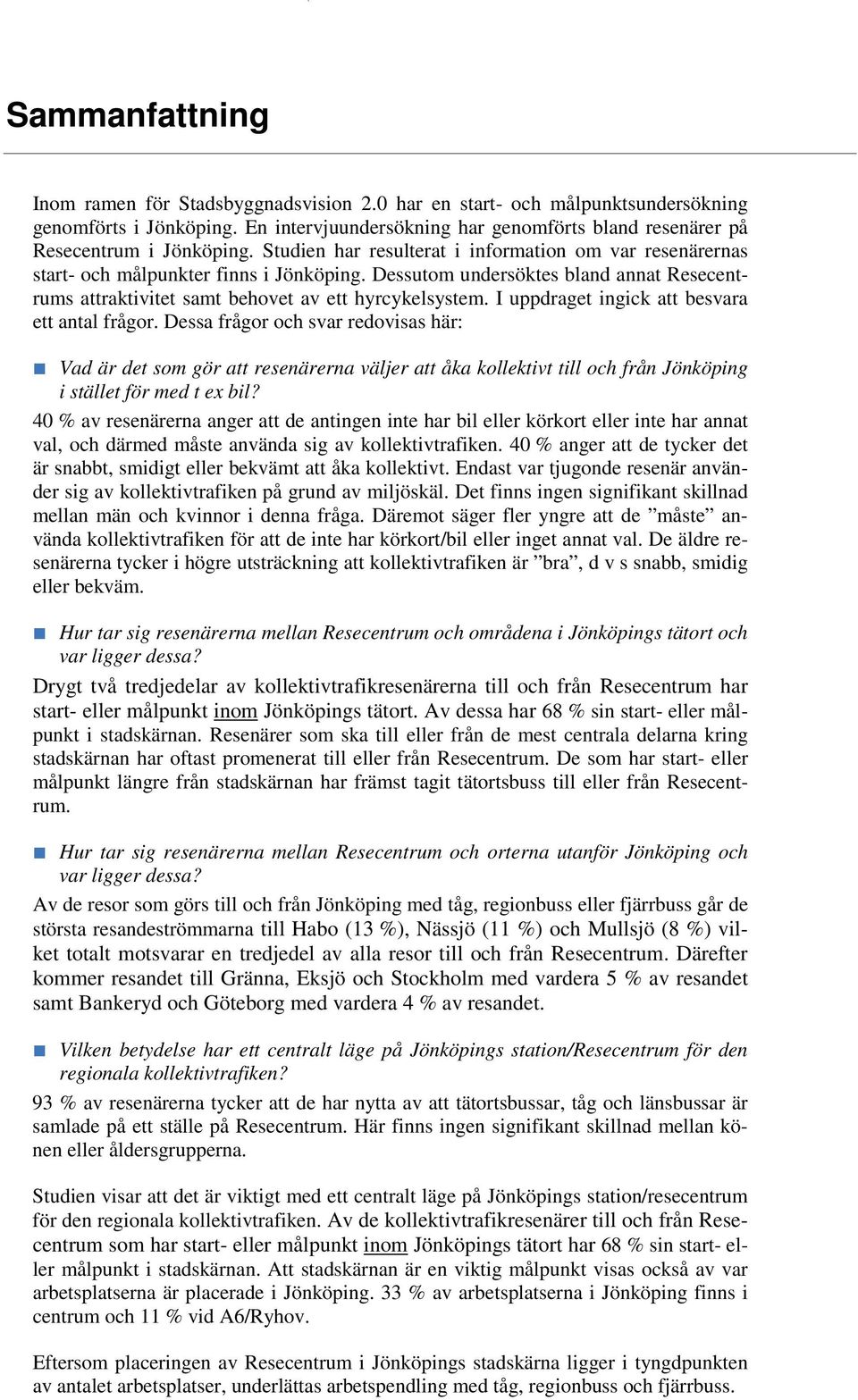 Dessutom undersöktes bland annat Resecentrums attraktivitet samt behovet av ett hyrcykelsystem. I uppdraget ingick att besvara ett antal frågor.