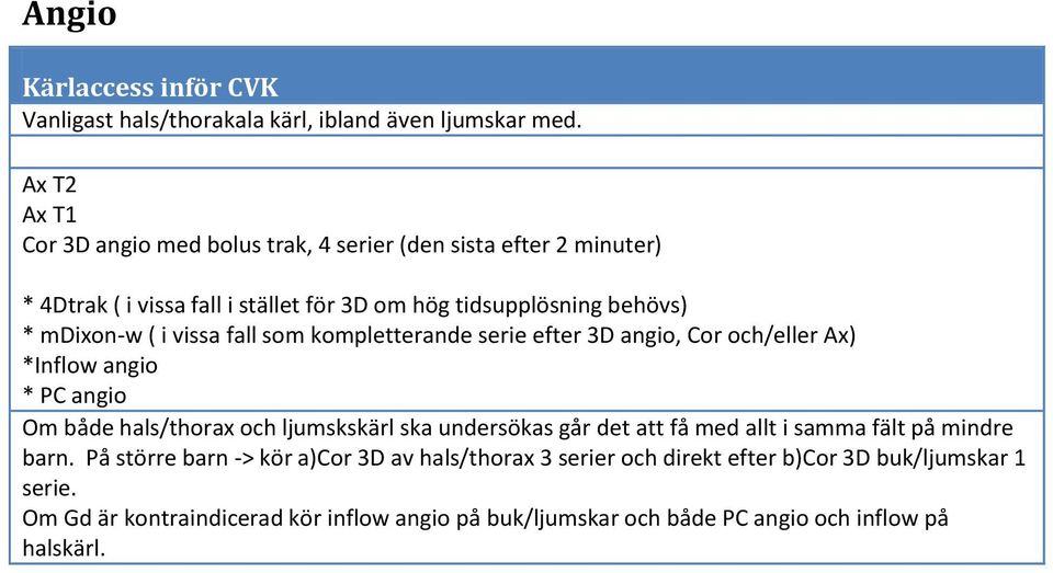 i vissa fall som kompletterande serie efter 3D angio, Cor och/eller Ax) *Inflow angio * PC angio Om både hals/thorax och ljumskskärl ska undersökas går det att få