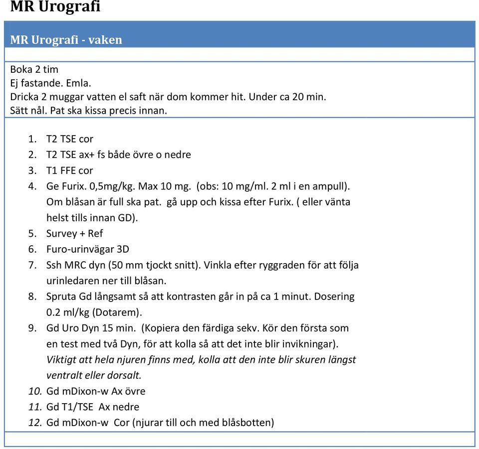 ( eller vänta helst tills innan GD). 5. Survey + Ref 6. Furo-urinvägar 3D 7. Ssh MRC dyn (50 mm tjockt snitt). Vinkla efter ryggraden för att följa urinledaren ner till blåsan. 8.