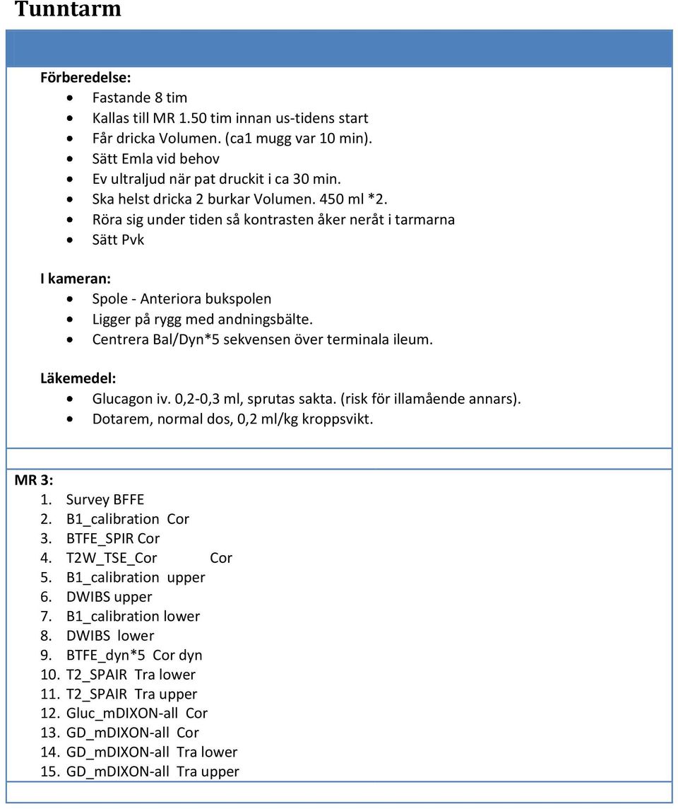 Centrera Bal/Dyn*5 sekvensen över terminala ileum. Läkemedel: Glucagon iv. 0,2-0,3 ml, sprutas sakta. (risk för illamående annars). Dotarem, normal dos, 0,2 ml/kg kroppsvikt. MR 3: 1. Survey BFFE 2.