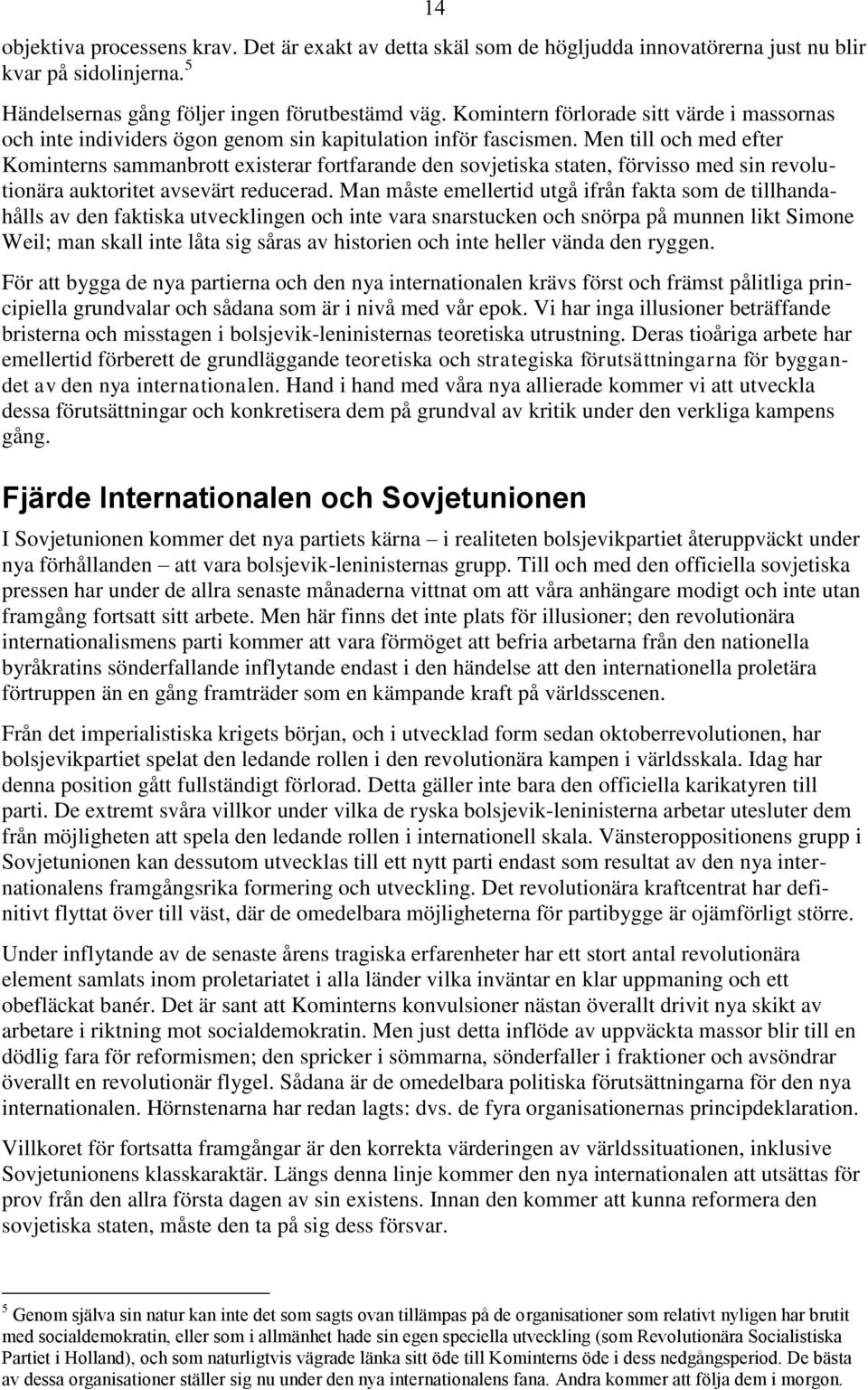 Men till och med efter Kominterns sammanbrott existerar fortfarande den sovjetiska staten, förvisso med sin revolutionära auktoritet avsevärt reducerad.