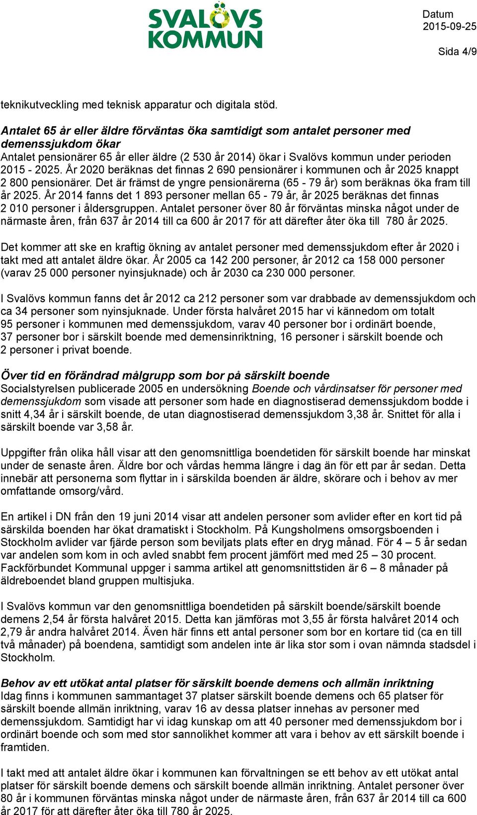 År 2020 beräknas det finnas 2 690 pensionärer i kommunen och år 2025 knappt 2 800 pensionärer. Det är främst de yngre pensionärerna (65-79 år) som beräknas öka fram till år 2025.