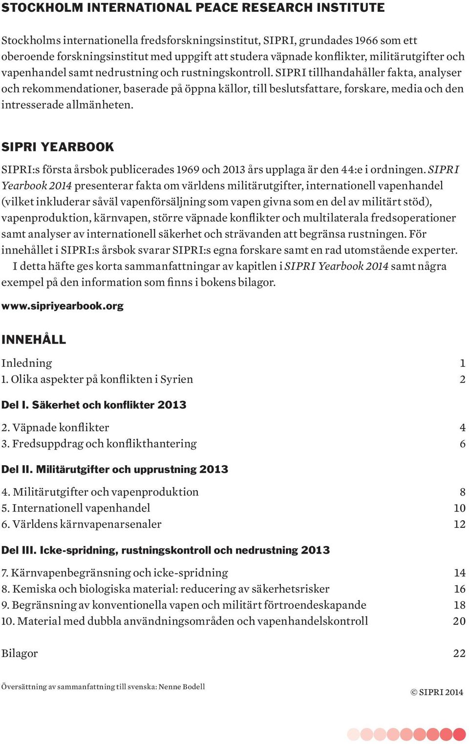 SIPRI tillhandahåller fakta, analyser och rekommendationer, baserade på öppna källor, till beslutsfattare, forskare, media och den intresserade allmänheten.