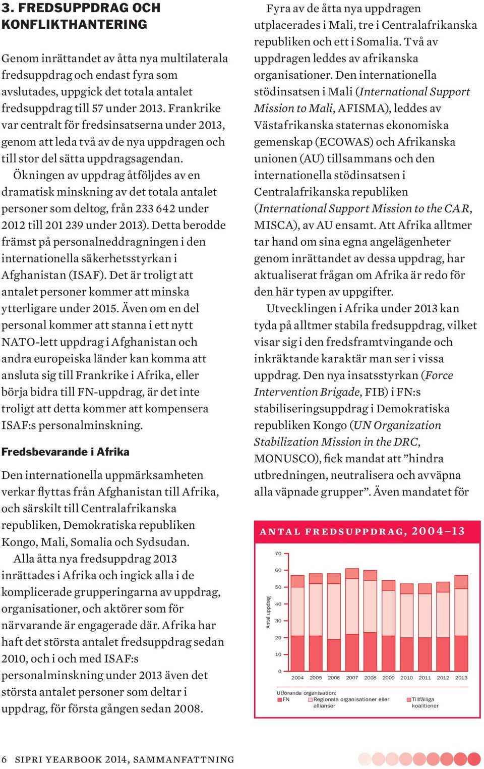 Ökningen av uppdrag åtföljdes av en dramatisk minskning av det totala antalet personer som deltog, från 233 642 under 2012 till 201 239 under 2013).