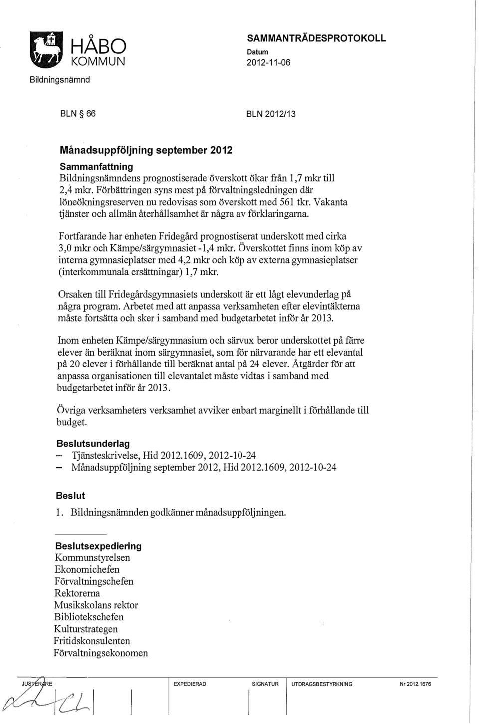 Fortfarande har enheten Fridegård prognostiserat underskott med cirka 3,0 mkr och Kämpeisärgymnasiet -1,4 mkr Ö.