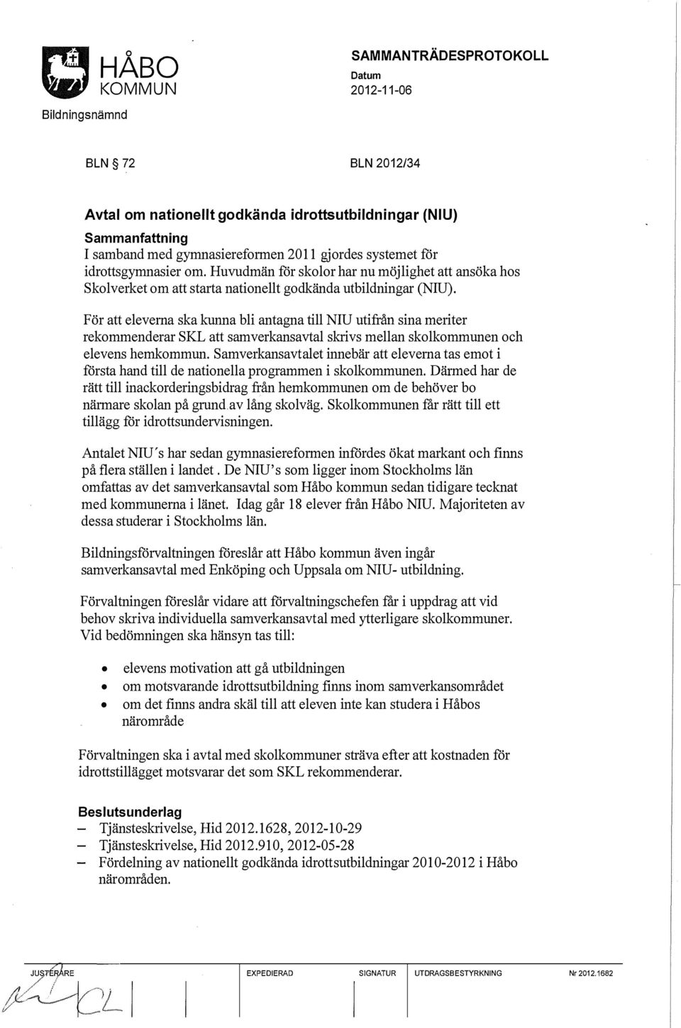 För att eleverna ska kunna bli antagna till NIU utifrån sina meriter rekommenderar SKL att samverkans avtal skrivs mellan skolkommunen och elevens hemkommun.