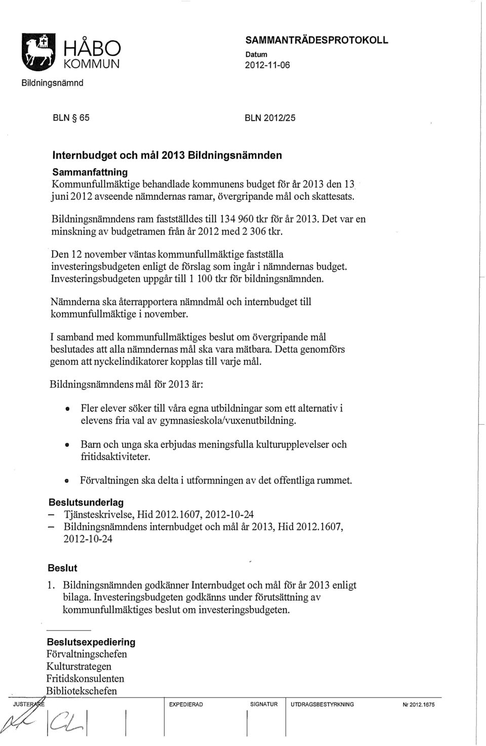 Den 12 november väntas kommunfullmäktige fastställa investeringsbudgeten enligt de förslag som ingår i nämndernas budget. Investeringsbudgeten uppgår till 1 100 tkr för bildningsnämnden.