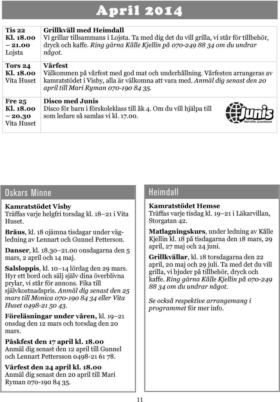 Anmäl dig senast den 20 april till Mari Ryman 070-190 84 35. Disco med Junis Disco för barn i förskoleklass till åk 4. Om du vill hjälpa till som ledare så samlas vi kl. 17.00.