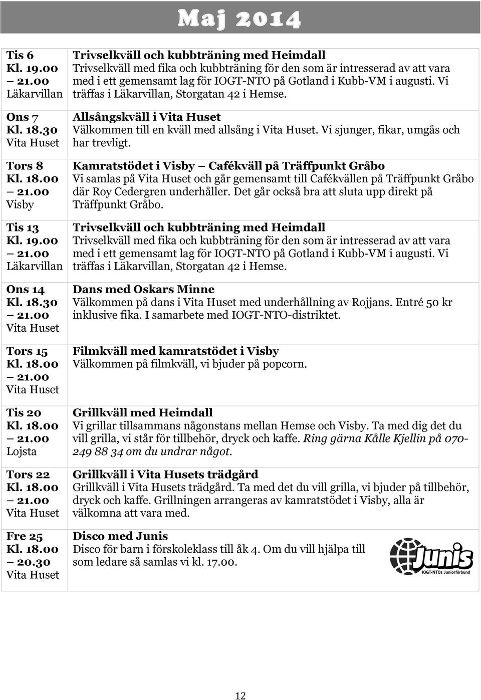 Vi träffas i Läkarvillan, Storgatan 42 i Hemse. Allsångskväll i Välkommen till en kväll med allsång i. Vi sjunger, fikar, umgås och har trevligt.