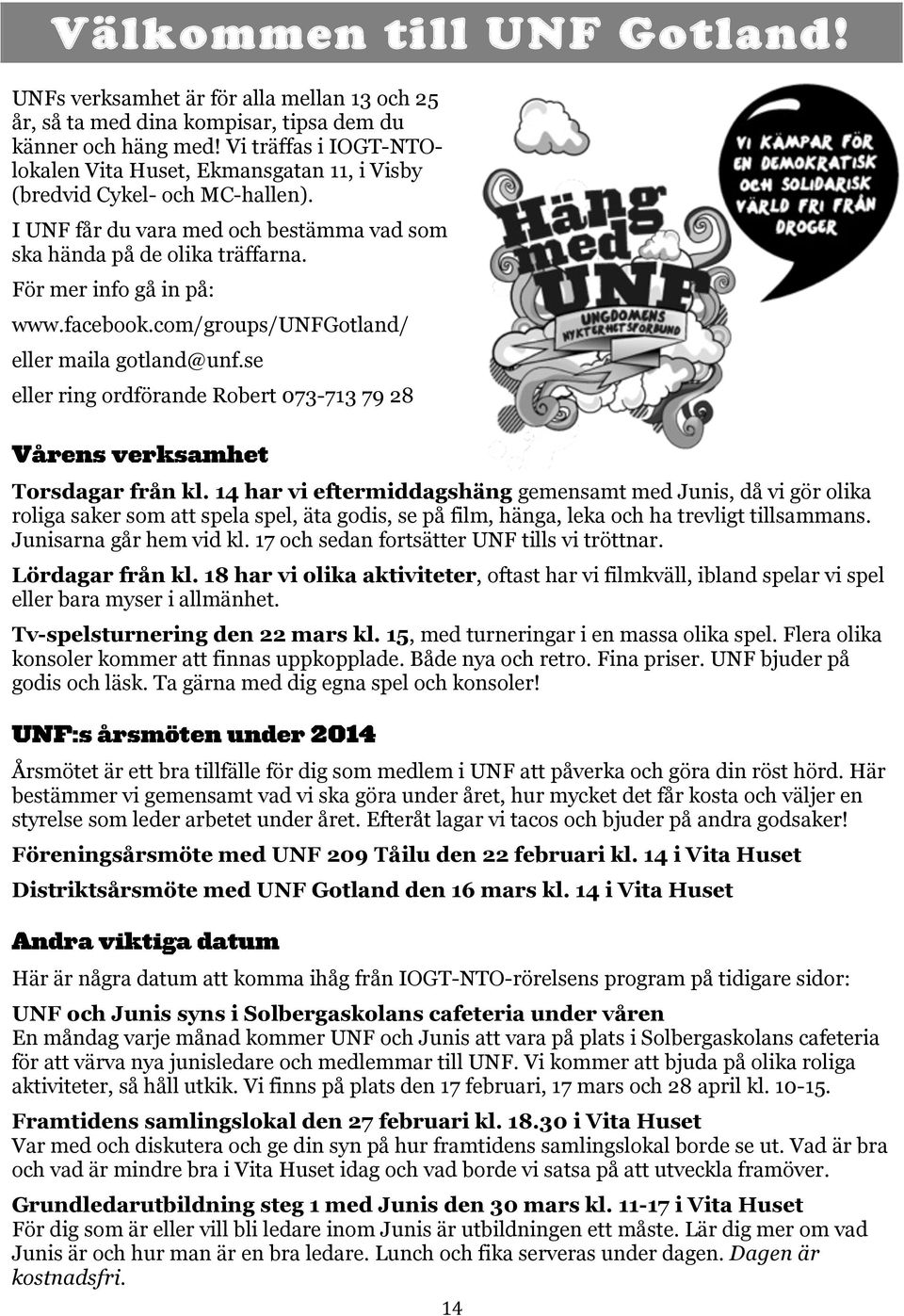 se eller ring ordförande Robert 073-713 79 28 Vårens verksamhet Torsdagar från kl.