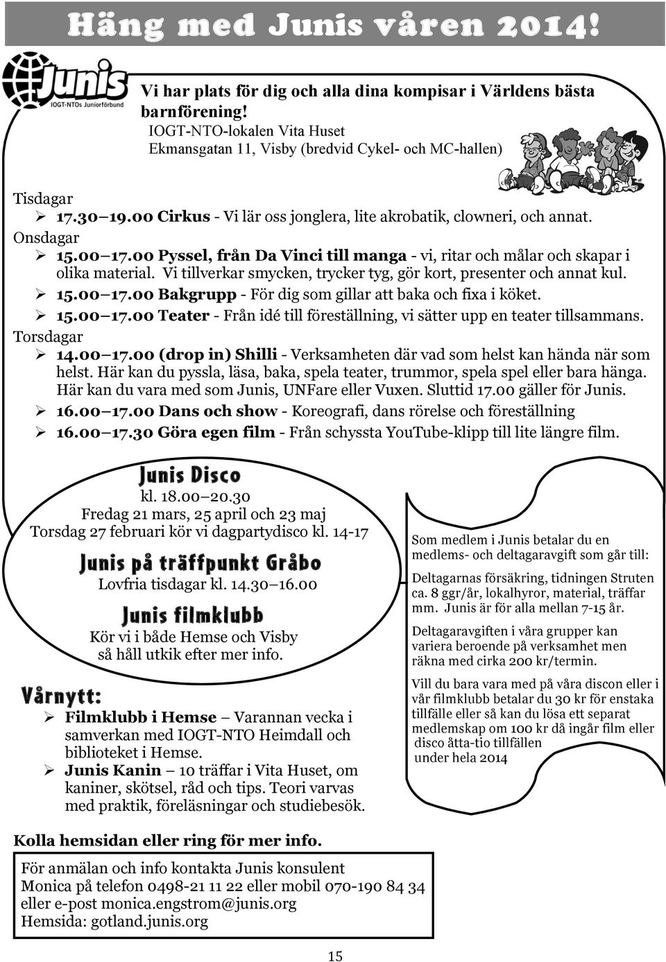 Vi tillverkar smycken, trycker tyg, gör kort, presenter och annat kul. 15.00 17.00 Bakgrupp - För dig som gillar att baka och fixa i köket. 15.00 17.00 Teater - Från idé till föreställning, vi sätter upp en teater tillsammans.