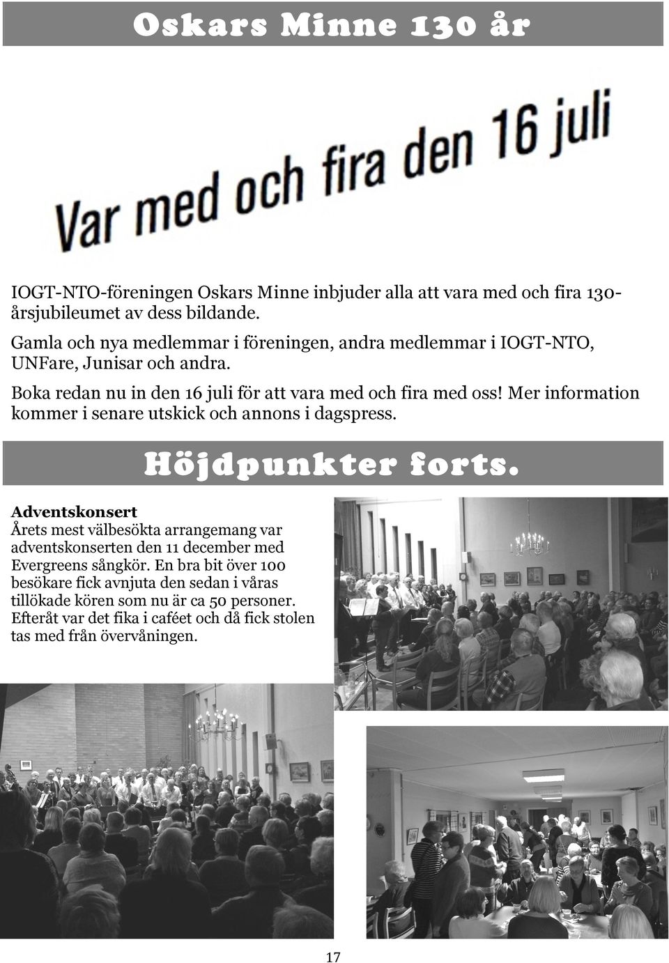 Boka redan nu in den 16 juli för att vara med och fira med oss Mer information kommer i senare utskick och annons i dagspress. Höjdpunkter forts.