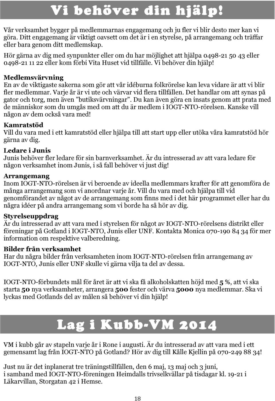 Hör gärna av dig med synpunkter eller om du har möjlighet att hjälpa 0498-21 50 43 eller 0498-21 11 22 eller kom förbi vid tillfälle.