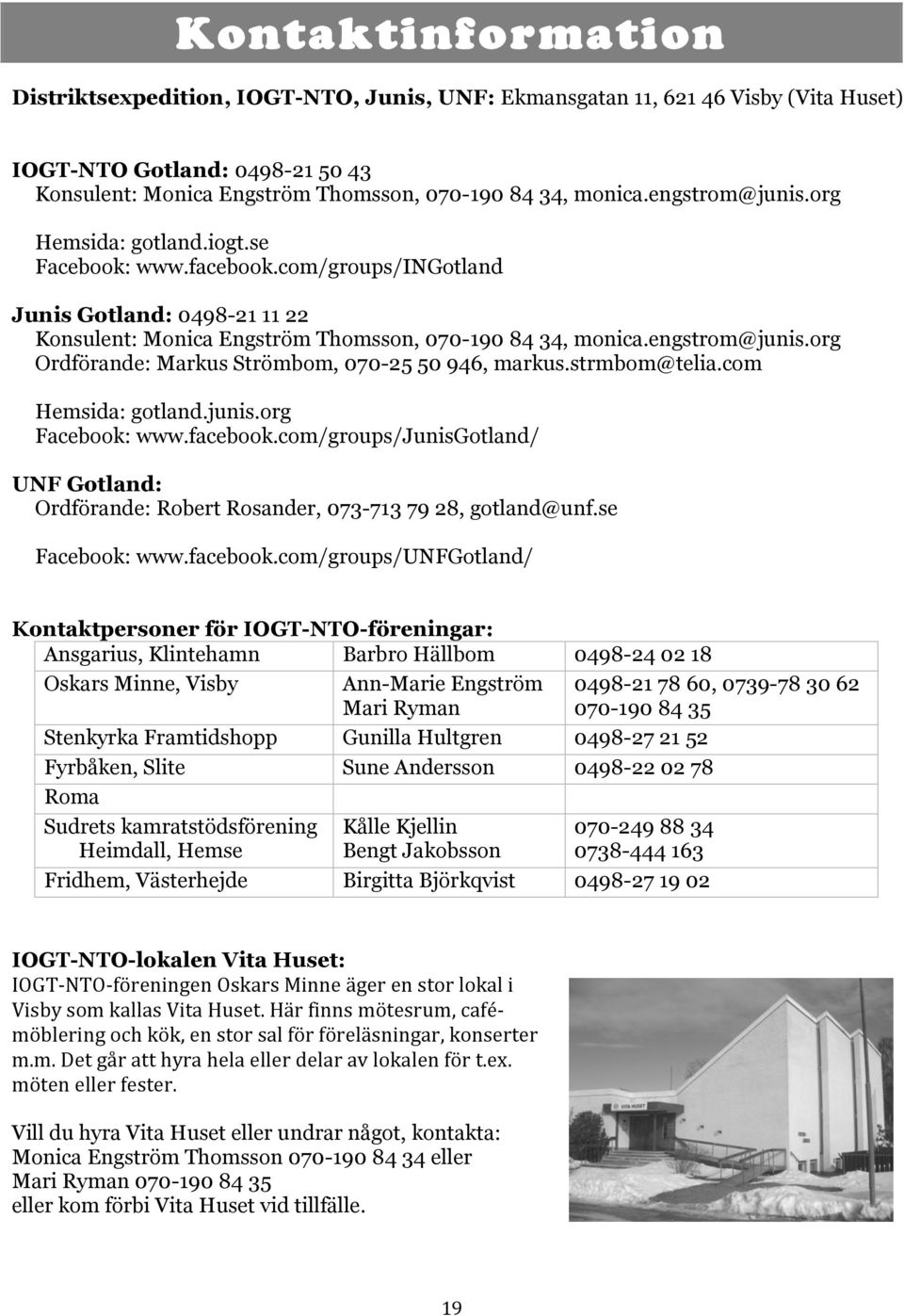 org Ordförande: Markus Strömbom, 070-25 50 946, markus.strmbom@telia.com Hemsida: gotland.junis.org Facebook: www.facebook.