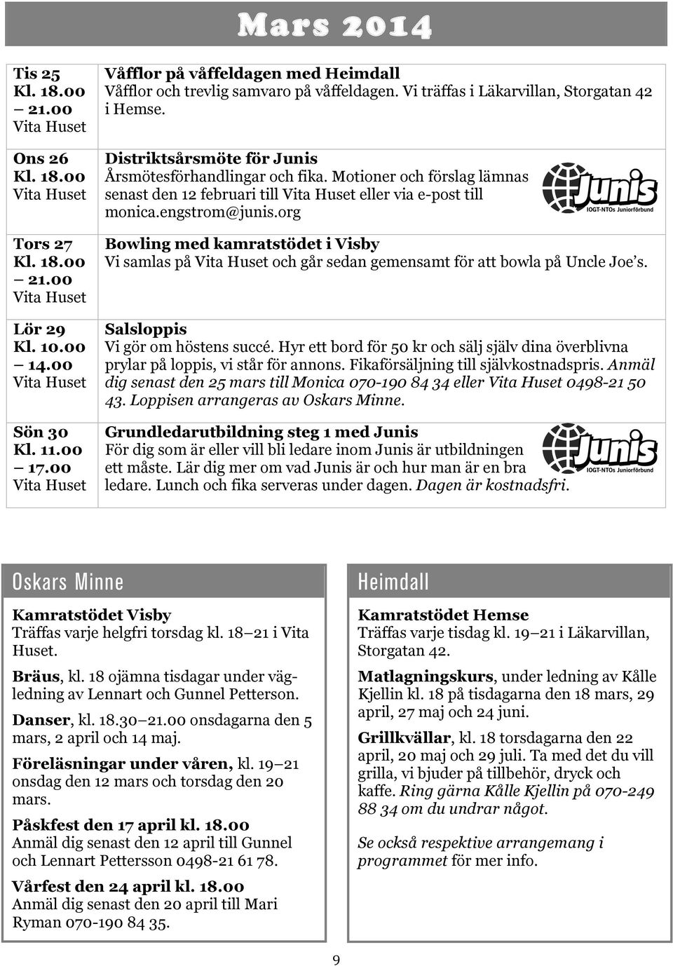 engstrom@junis.org Bowling med kamratstödet i Visby Vi samlas på och går sedan gemensamt för att bowla på Uncle Joe s. Salsloppis Vi gör om höstens succé.