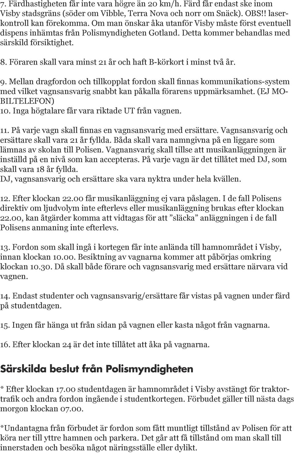 Föraren skall vara minst 21 år och haft B-körkort i minst två år. 9.