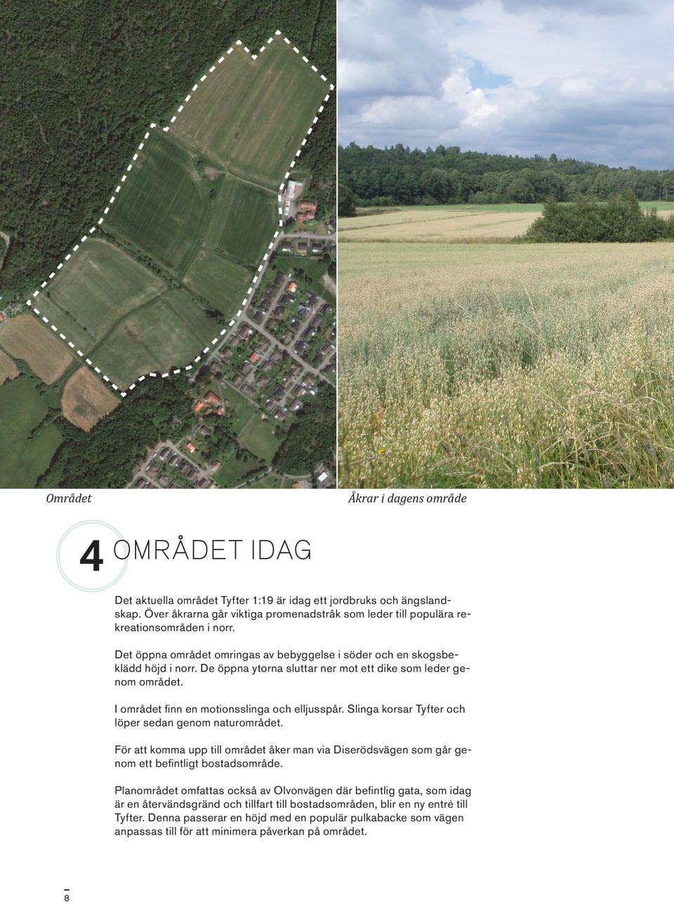 De öppna ytorna sluttar ner mot ett dike som leder genom området. I området finn en motionsslinga och elljusspår. Slinga korsar Tyfter och löper sedan genom naturområdet.