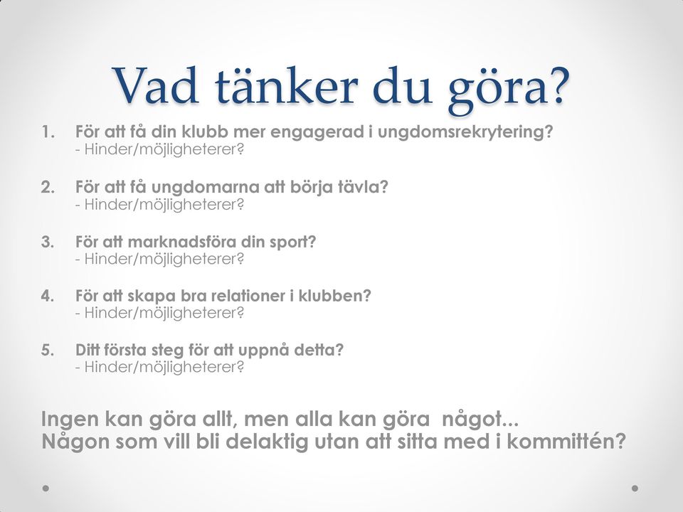 - Hinder/möjligheterer? 4. För att skapa bra relationer i klubben? - Hinder/möjligheterer? 5.