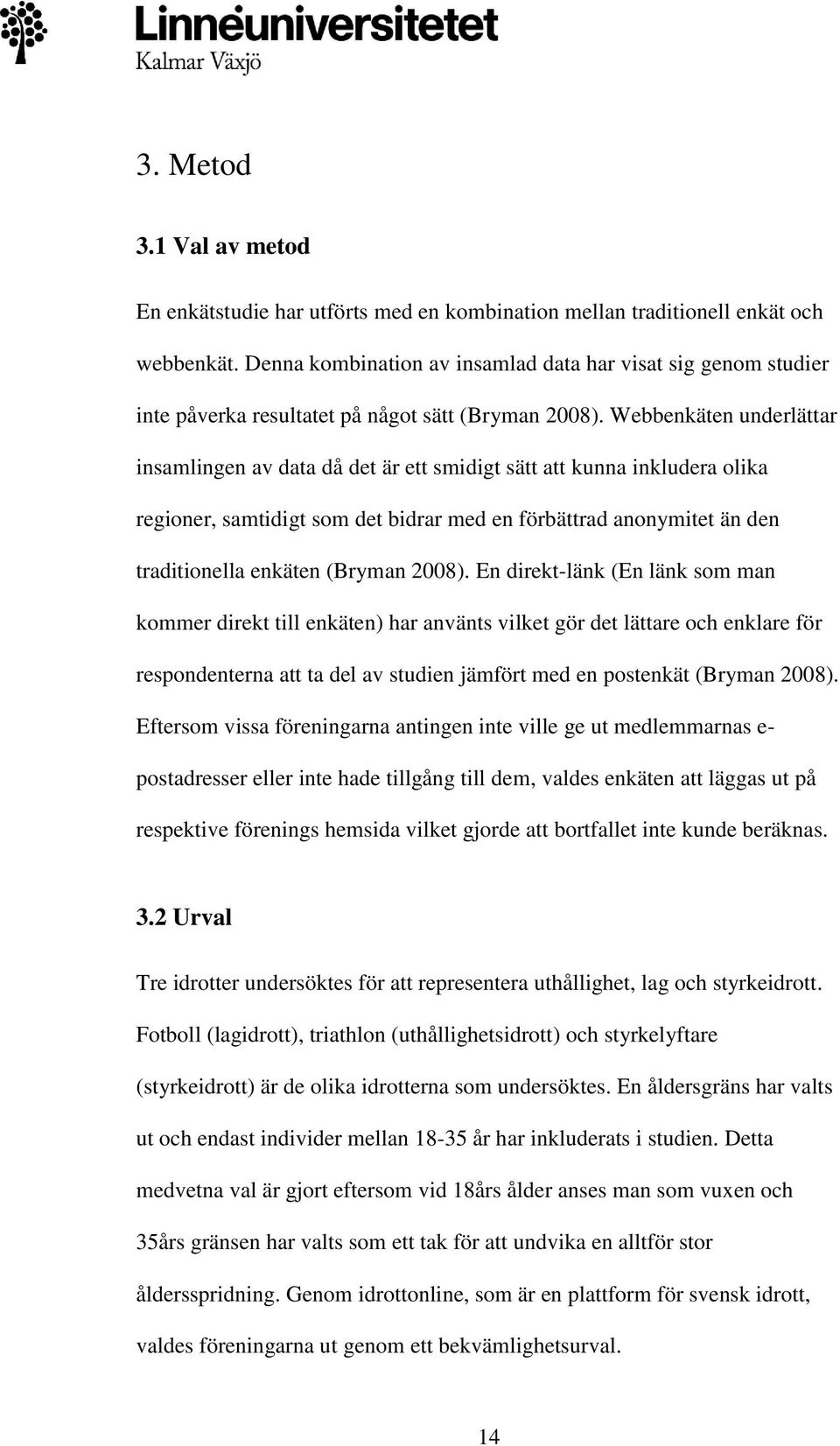 Webbenkäten underlättar insamlingen av data då det är ett smidigt sätt att kunna inkludera olika regioner, samtidigt som det bidrar med en förbättrad anonymitet än den traditionella enkäten (Bryman