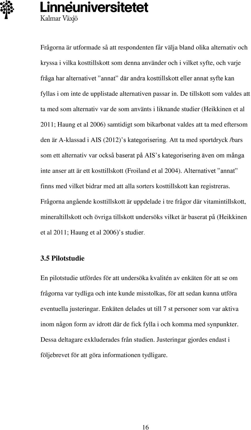 De tillskott som valdes att ta med som alternativ var de som använts i liknande studier (Heikkinen et al 2011; Haung et al 2006) samtidigt som bikarbonat valdes att ta med eftersom den är A-klassad i