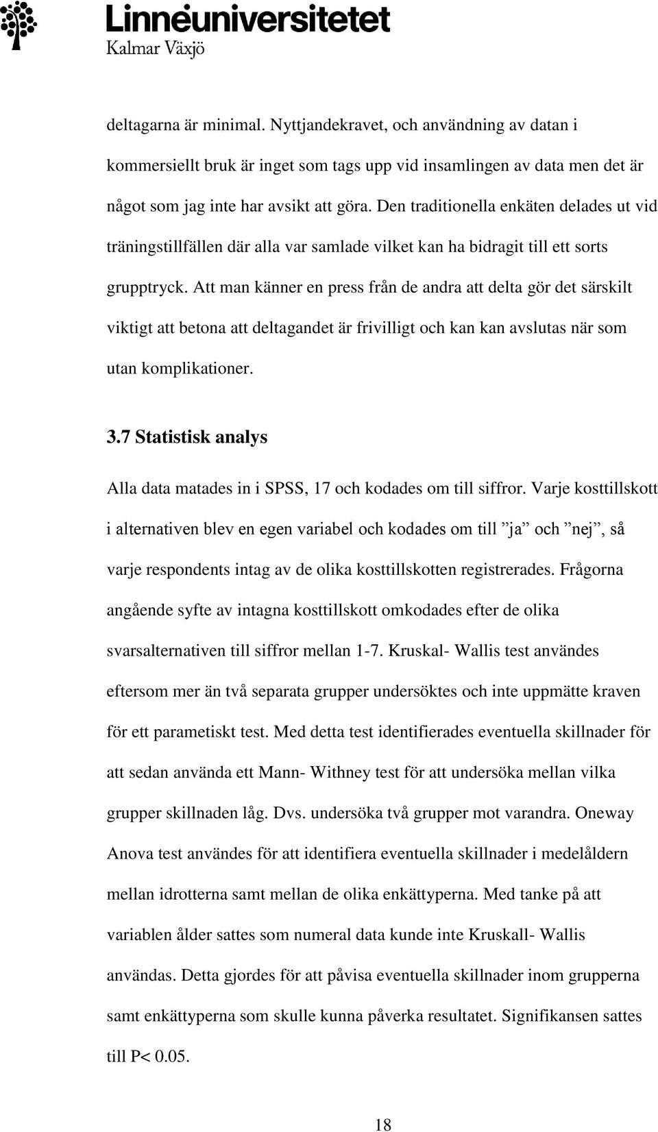 Att man känner en press från de andra att delta gör det särskilt viktigt att betona att deltagandet är frivilligt och kan kan avslutas när som utan komplikationer. 3.