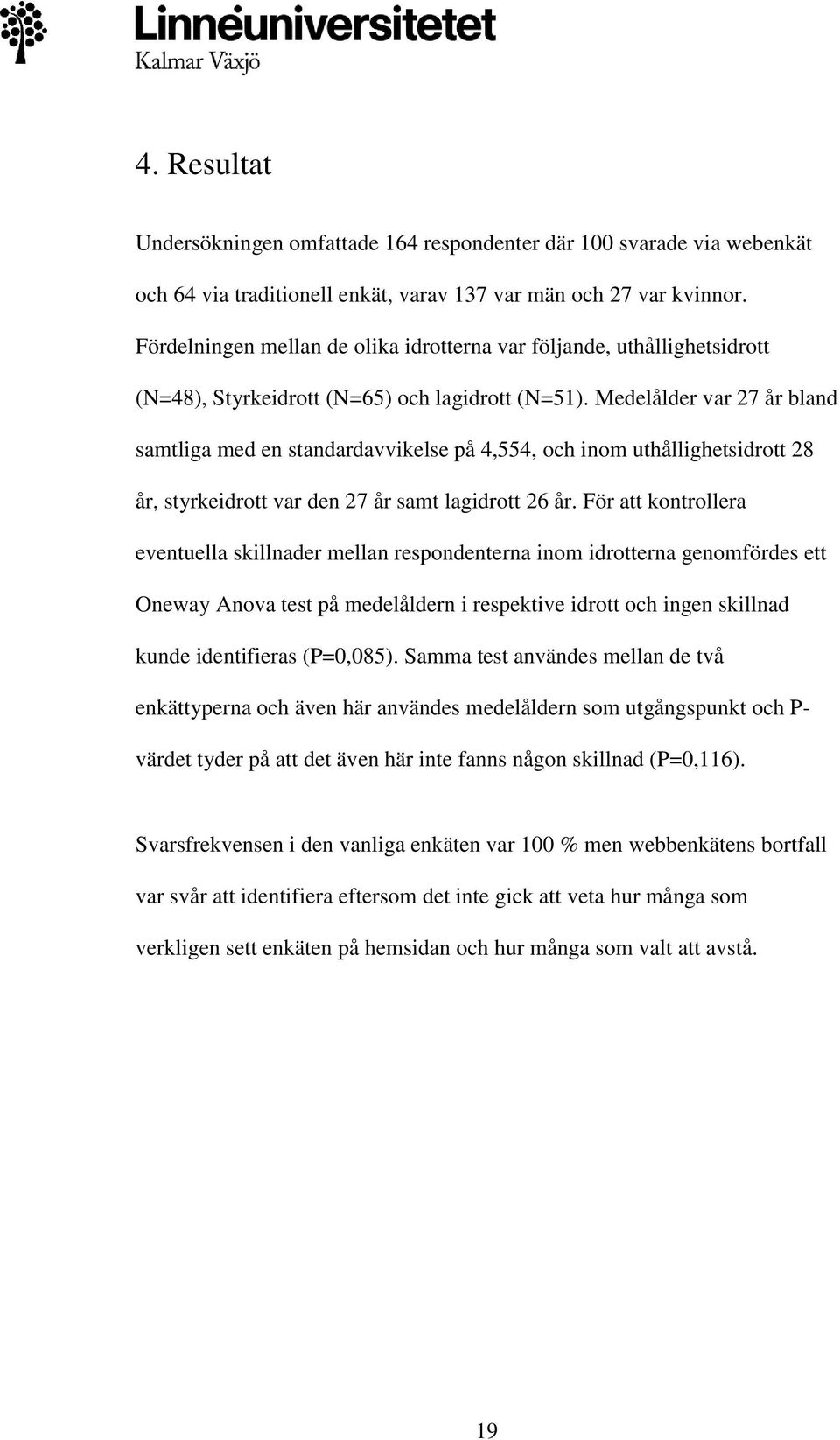 Medelålder var 27 år bland samtliga med en standardavvikelse på 4,554, och inom uthållighetsidrott 28 år, styrkeidrott var den 27 år samt lagidrott 26 år.