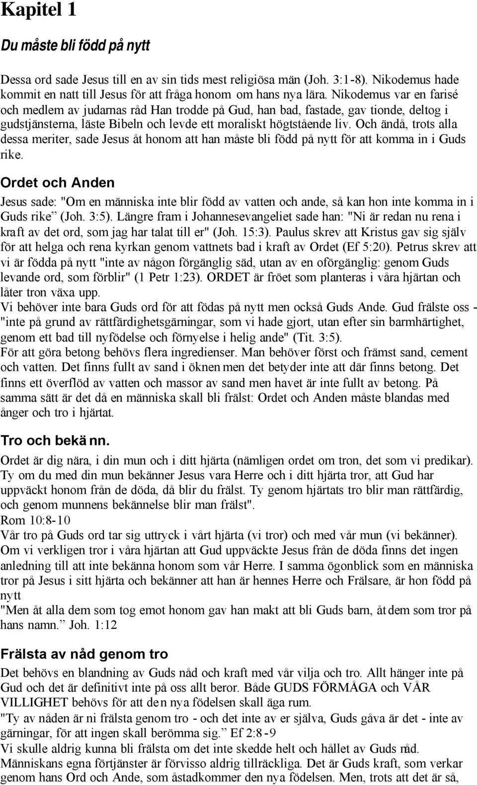 Och ändå, trots alla dessa meriter, sade Jesus åt honom att han måste bli född på nytt för att komma in i Guds rike.