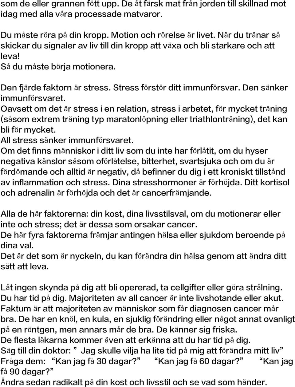 Den sänker immunförsvaret. Oavsett om det är stress i en relation, stress i arbetet, för mycket träning (såsom extrem träning typ maratonlöpning eller triathlonträning), det kan bli för mycket.