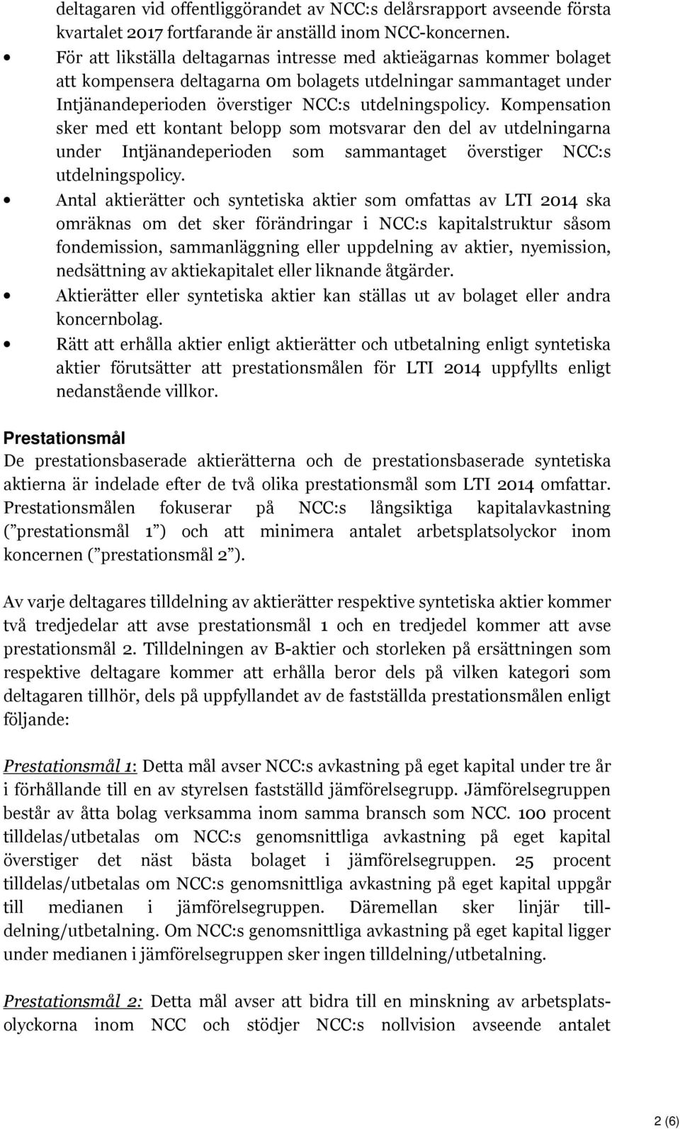 Kompensation sker med ett kontant belopp som motsvarar den del av utdelningarna under Intjänandeperioden som sammantaget överstiger NCC:s utdelningspolicy.