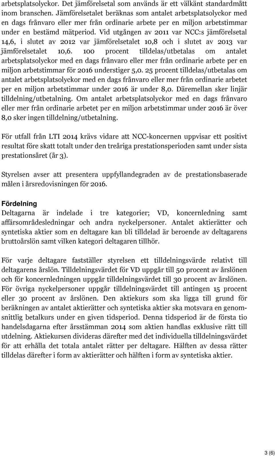 Vid utgången av 2011 var NCC:s jämförelsetal 14,6, i slutet av 2012 var jämförelsetalet 10,8 och i slutet av 2013 var jämförelsetalet 10,6.