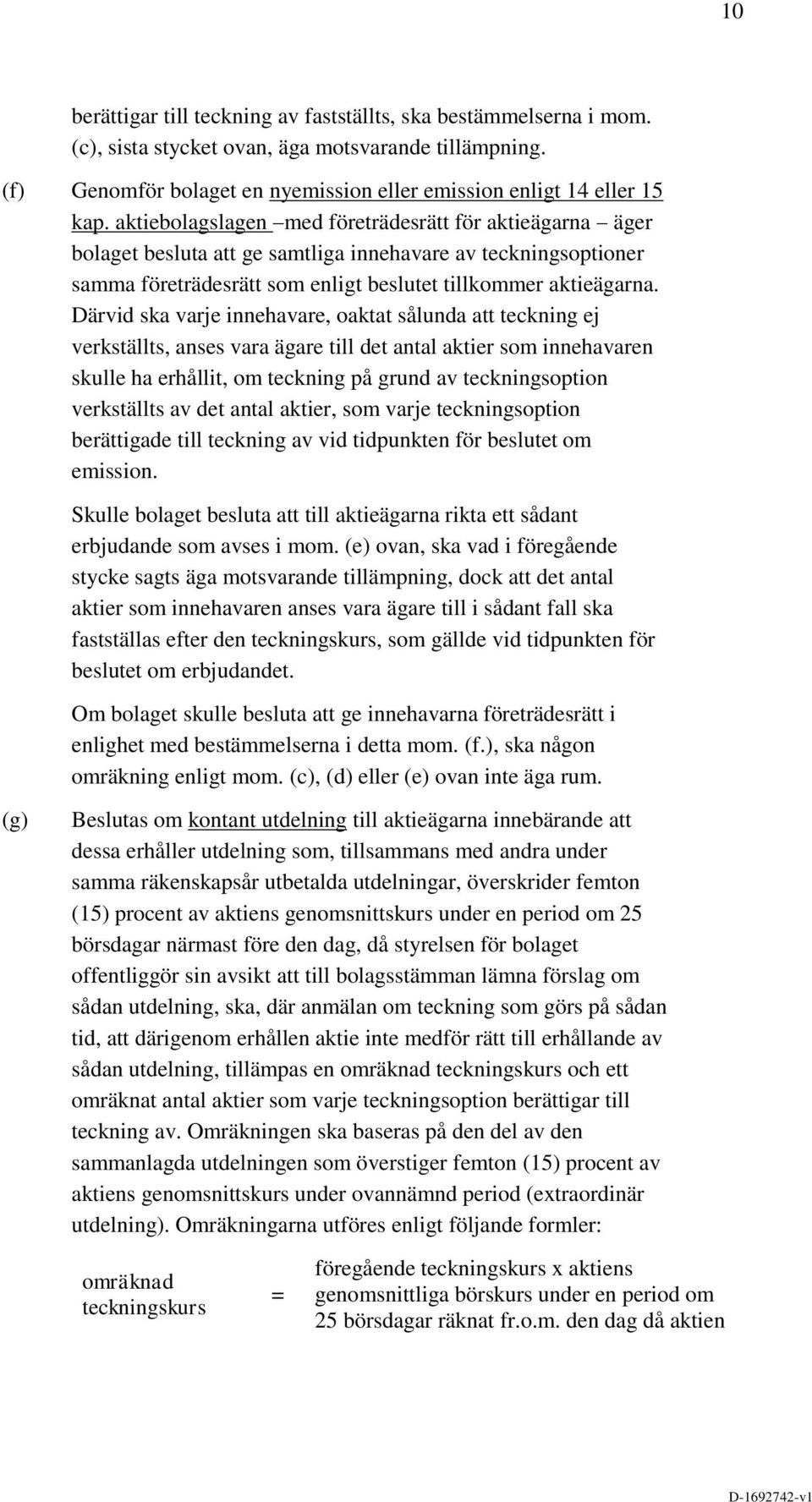 Därvid ska varje innehavare, oaktat sålunda att teckning ej verkställts, anses vara ägare till det antal aktier som innehavaren skulle ha erhållit, om teckning på grund av teckningsoption verkställts