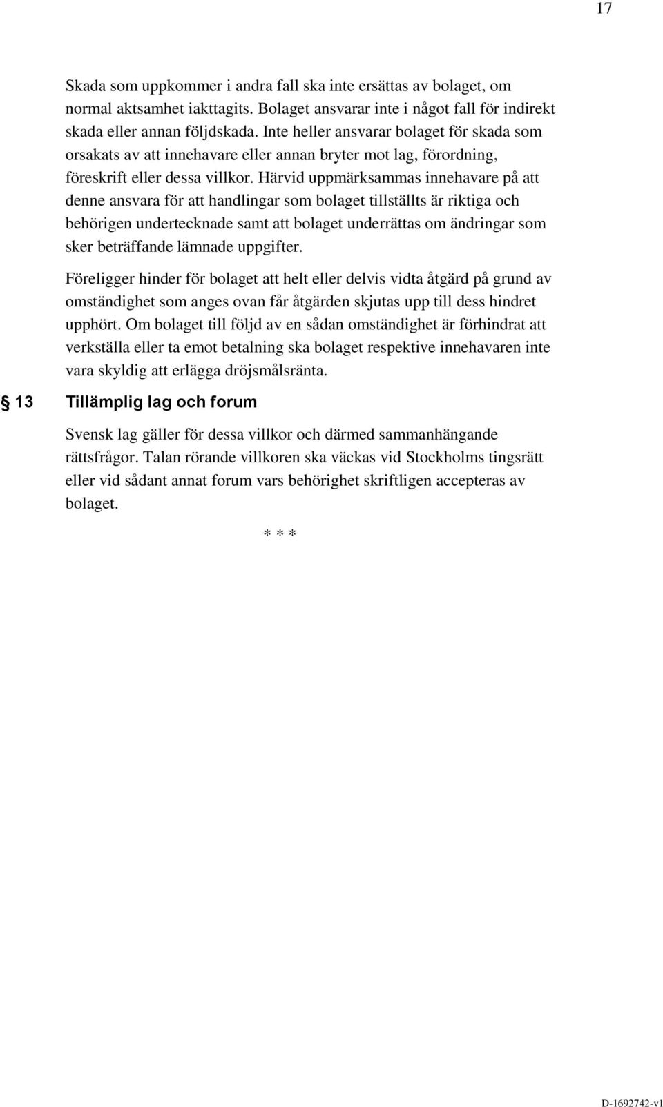 Härvid uppmärksammas innehavare på att denne ansvara för att handlingar som bolaget tillställts är riktiga och behörigen undertecknade samt att bolaget underrättas om ändringar som sker beträffande