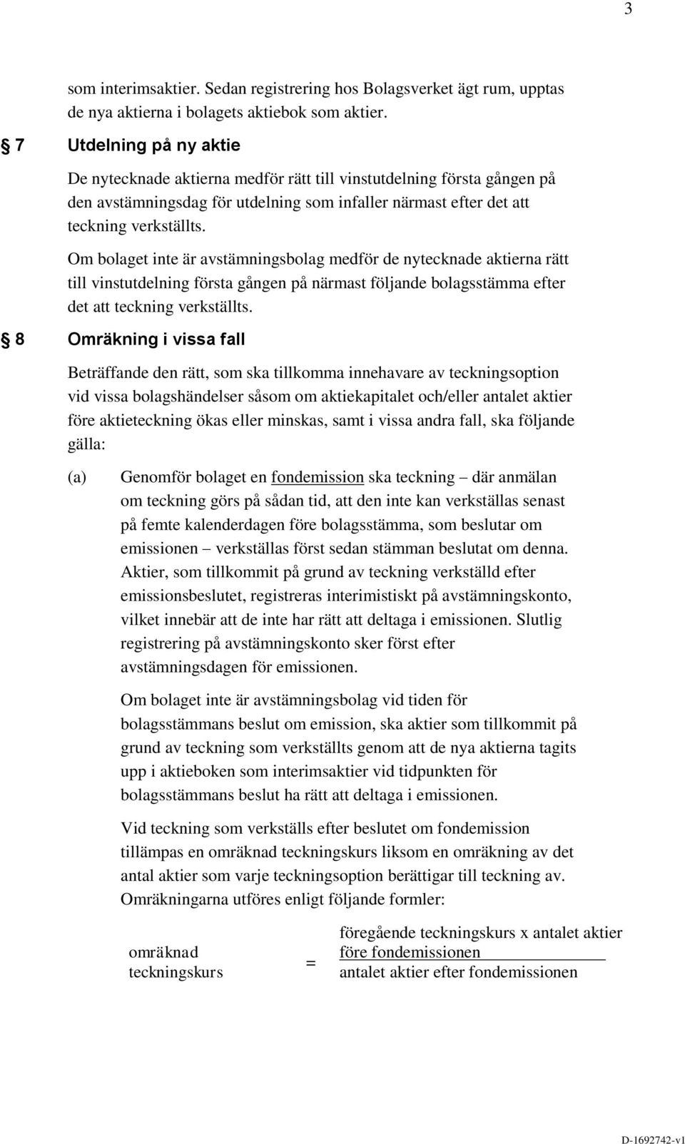 Om bolaget inte är avstämningsbolag medför de nytecknade aktierna rätt till vinstutdelning första gången på närmast följande bolagsstämma efter det att teckning verkställts.