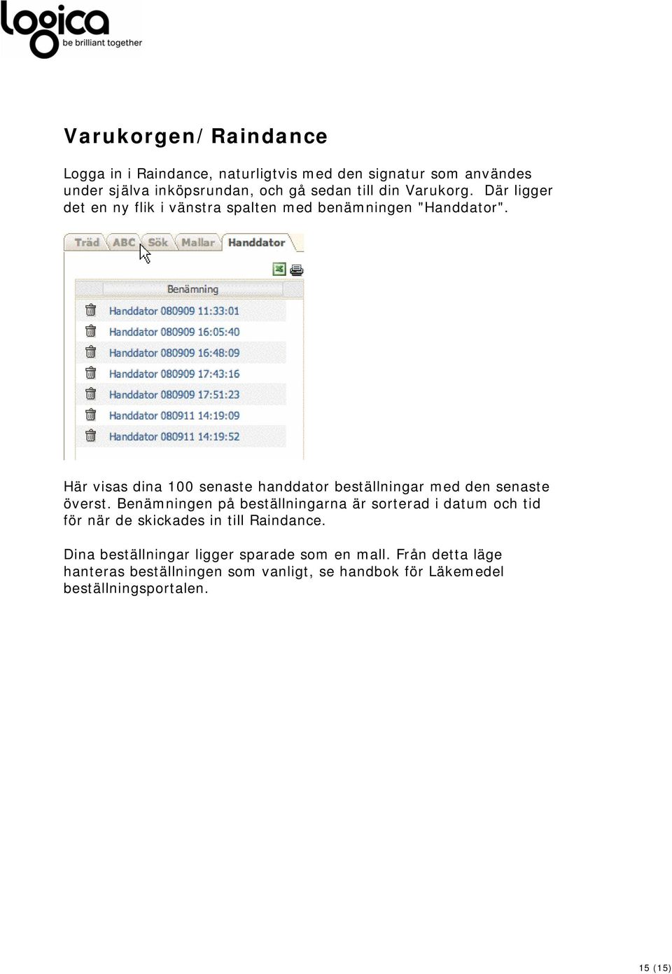 Här visas dina 100 senaste handdator beställningar med den senaste överst.