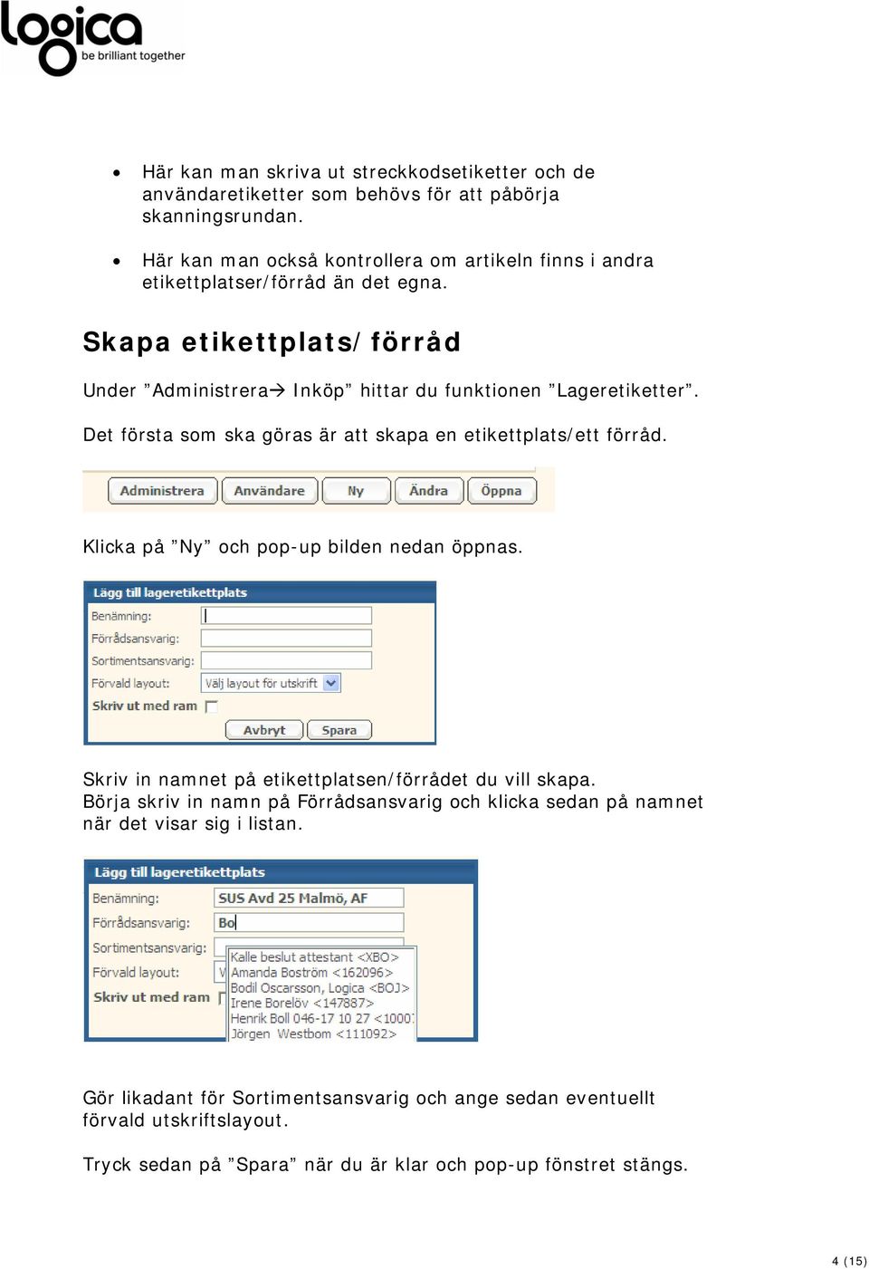 Det första som ska göras är att skapa en etikettplats/ett förråd. Klicka på Ny och pop-up bilden nedan öppnas. Skriv in namnet på etikettplatsen/förrådet du vill skapa.