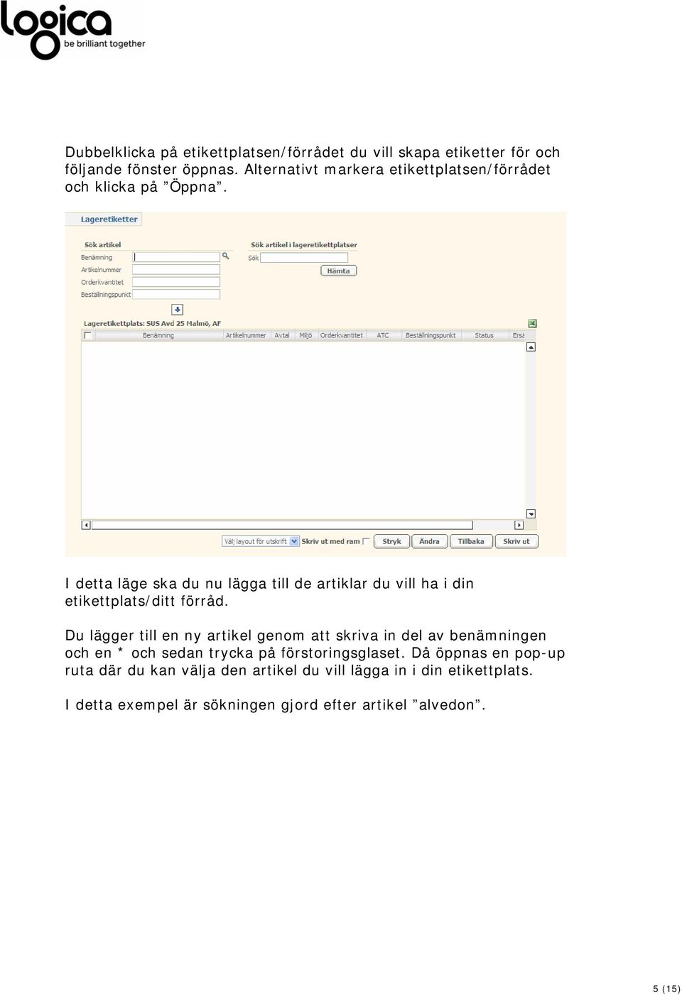 I detta läge ska du nu lägga till de artiklar du vill ha i din etikettplats/ditt förråd.