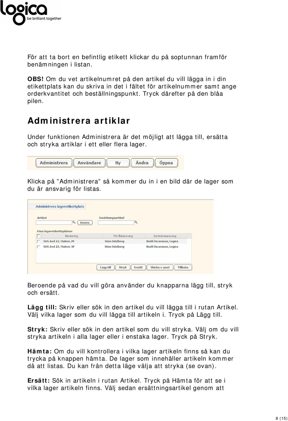 Tryck därefter på den blåa pilen. Administrera artiklar Under funktionen Administrera är det möjligt att lägga till, ersätta och stryka artiklar i ett eller flera lager.