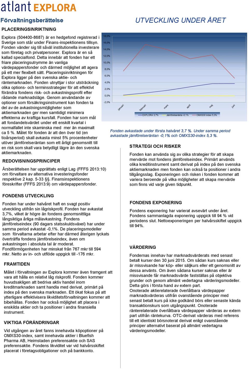 Detta innebär att fonden har ett friare placeringsutrymme än vanliga värdepappersfonder och därmed möjlighet att agera på ett mer flexibelt sätt.