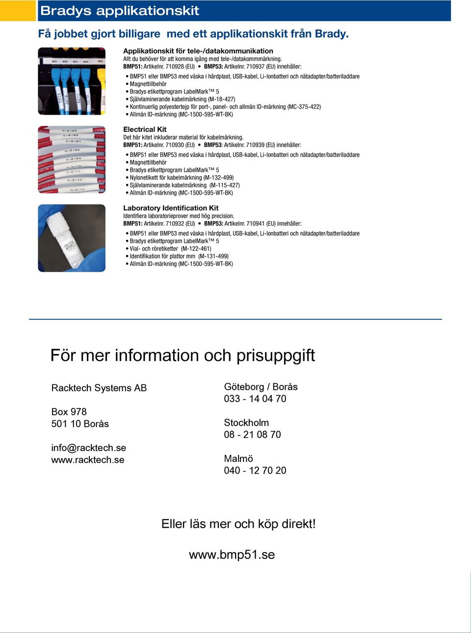 710937 (EU) innehåller: BMP51 eller BMP53 med väska i hårdplast, USB-kabel, Li-Ionbatteri och nätadapter/batteriladdare Magnettillbehör Bradys etikettprogram LabelMark 5 Självlaminerande