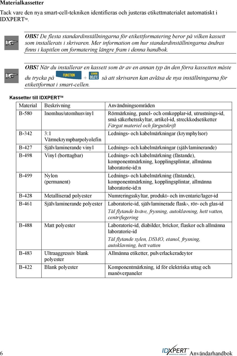 Mer information om hur standardinställningarna ändras finns i kapitlen om formatering längre fram i denna handbok. OBS!