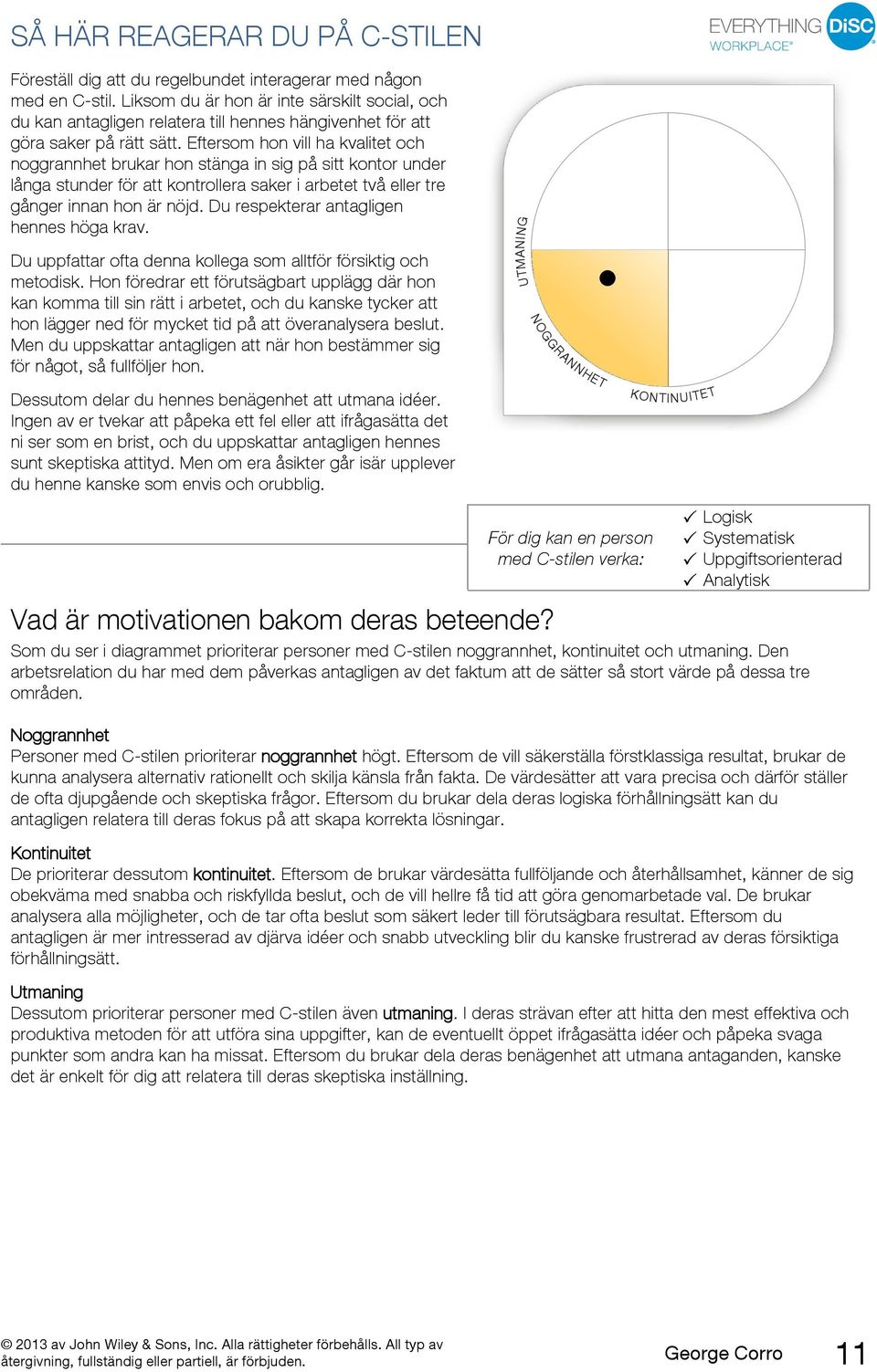 Eftersom hon vill ha kvalitet och noggrannhet brukar hon stänga in sig på sitt kontor under långa stunder för att kontrollera saker i arbetet två eller tre gånger innan hon är nöjd.