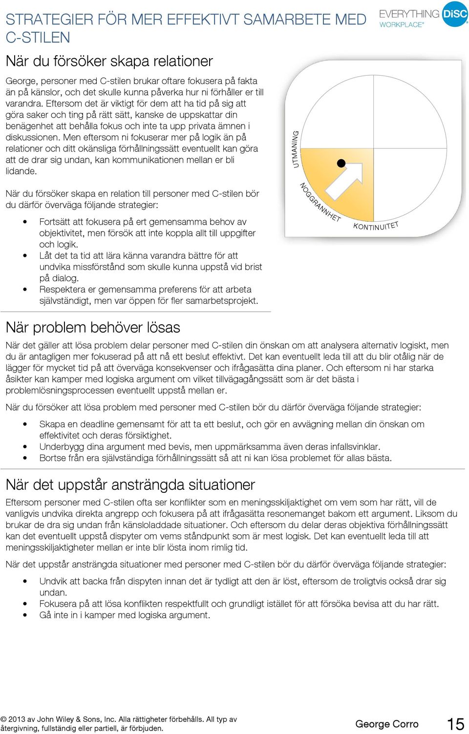 Eftersom det är viktigt för dem att ha tid på sig att göra saker och ting på rätt sätt, kanske de uppskattar din benägenhet att behålla fokus och inte ta upp privata ämnen i diskussionen.