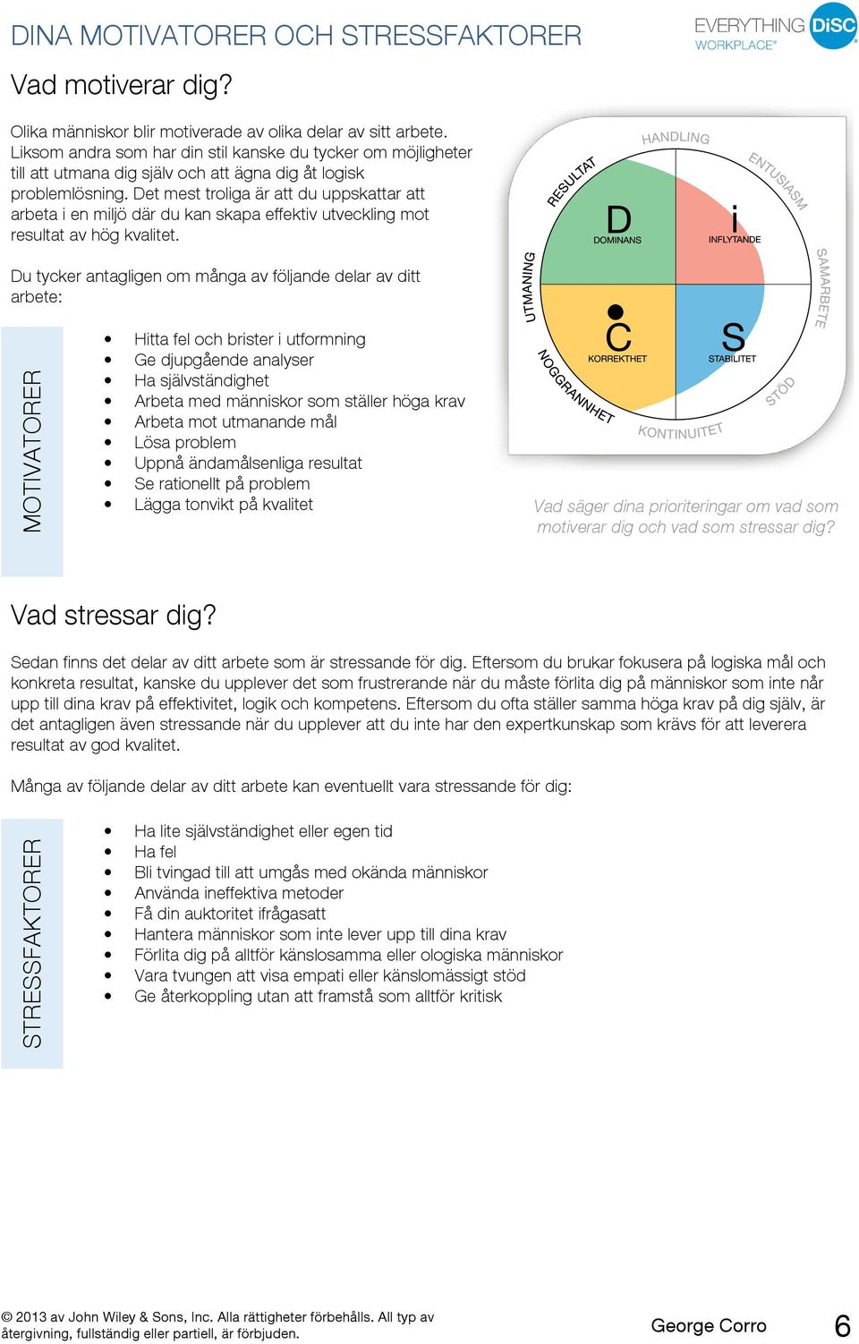 Det mest troliga är att du uppskattar att arbeta i en miljö där du kan skapa effektiv utveckling mot resultat av hög kvalitet.