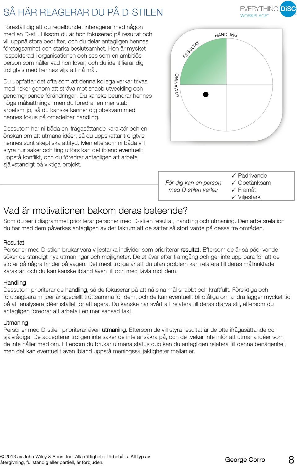 Hon är mycket respekterad i organisationen och ses som en ambitiös person som håller vad hon lovar, och du identifierar dig troligtvis med hennes vilja att nå mål.