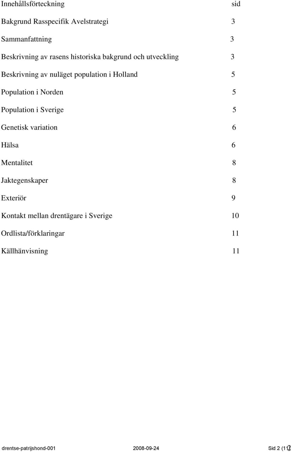 Population i Sverige 5 Genetisk variation 6 Hälsa 6 Mentalitet 8 Jaktegenskaper 8 Exteriör 9 Kontakt