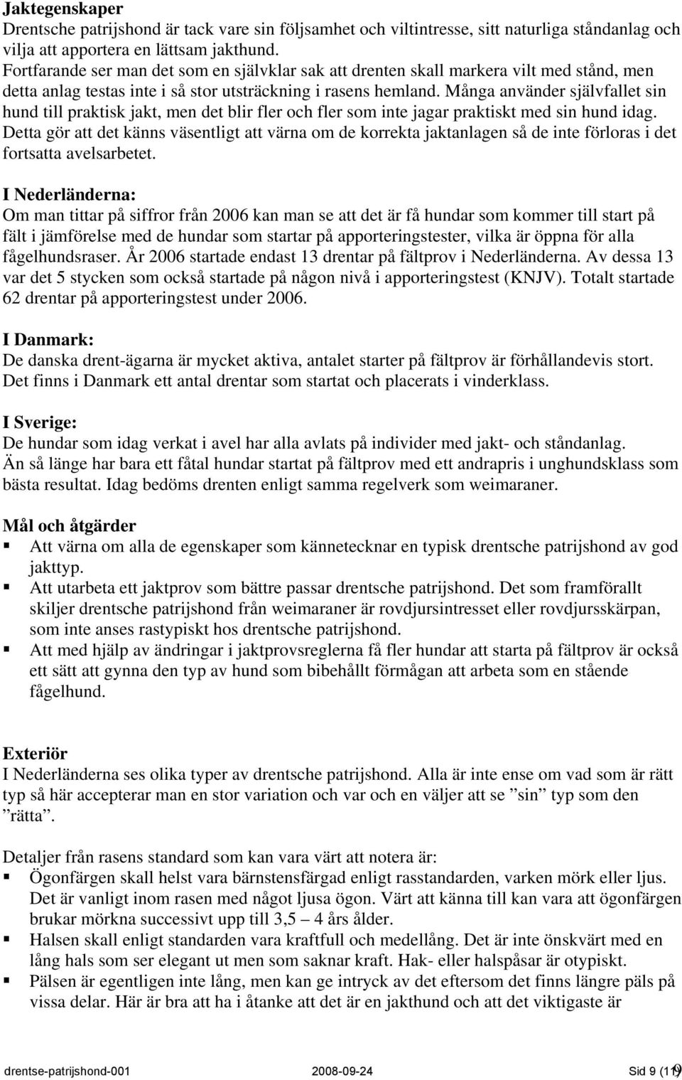 Många använder självfallet sin hund till praktisk jakt, men det blir fler och fler som inte jagar praktiskt med sin hund idag.