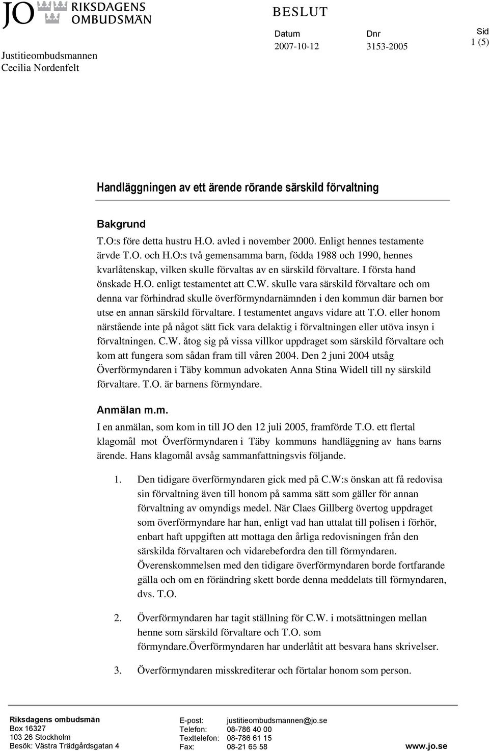 W. skulle vara särskild förvaltare och om denna var förhindrad skulle överförmyndarnämnden i den kommun där barnen bor utse en annan särskild förvaltare. I testamentet angavs vidare att T.O.